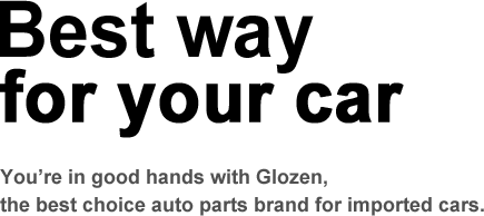 Best way for your Car You’re in good hands with Glozen, the best choice auto parts brand for imported cars.